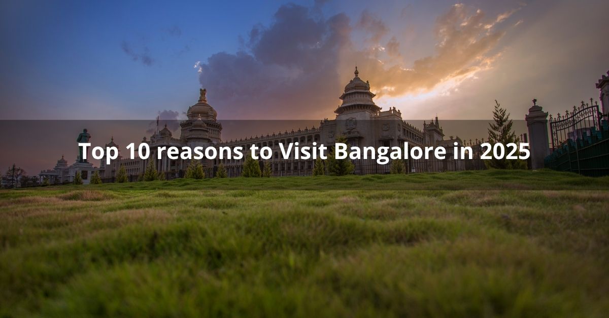 Top 10 reasons to Visit Bangalore in 2025