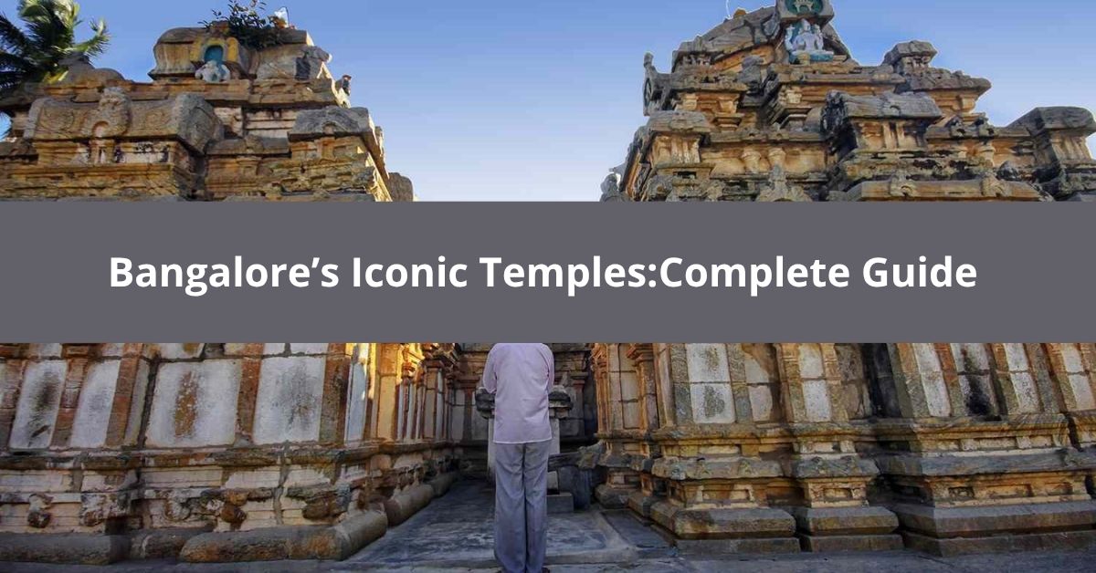 Bangalore’s Iconic Temples:Complete Guide